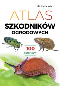  Michał Mazik. Atlas szkodników ogrodowych. 100 gatunków