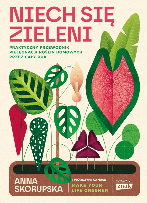 Anna Skorupska. Niech się zieleni. Praktyczny przewodnik pielęgnacji roślin domowych